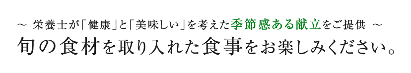 旬の食材を取り入れた食事をお楽しみください。